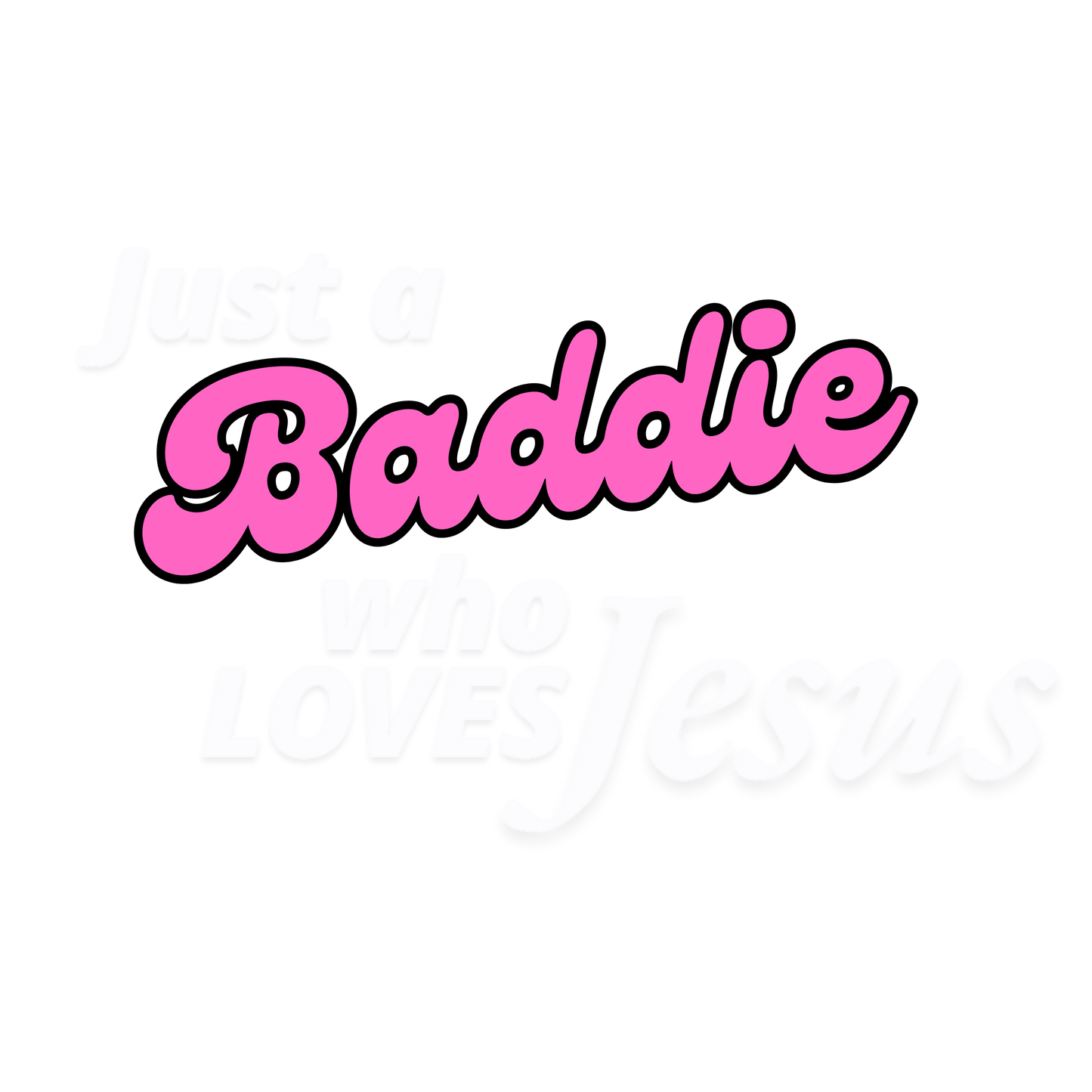 Just A Baddie Who Loves Jesus (white letters)